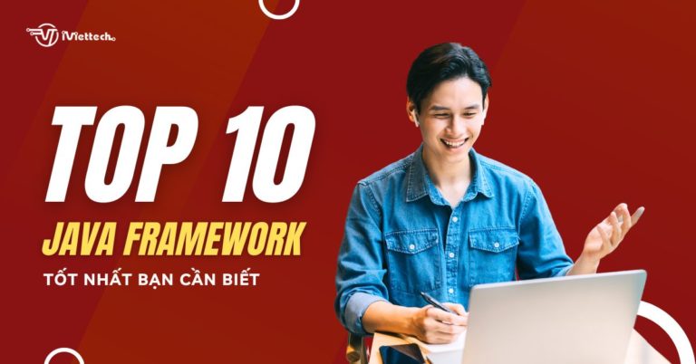 TOP 10 Framework Java tốt nhất bạn không thể bỏ qua - iViettech - iViettech